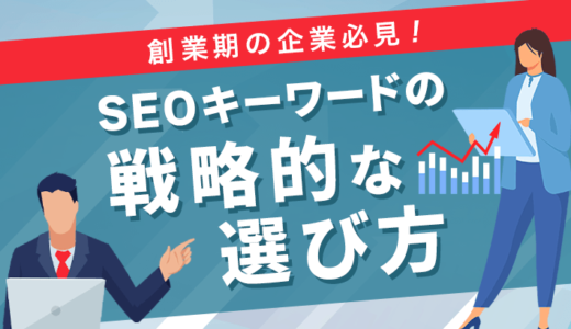 SEOキーワードの選び方！企業が成果を出すために重要なこと