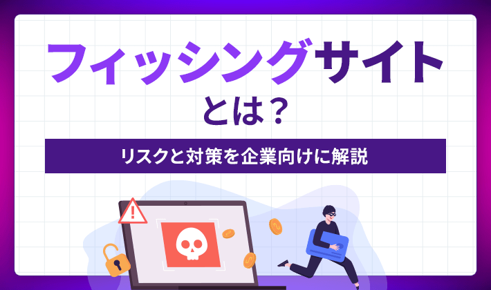 フィッシングサイトとは？ リスクと対策を企業向けに解説