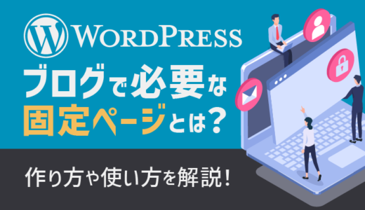 WordPressブログで必要な固定ページとは？作り方や使い方を解説！