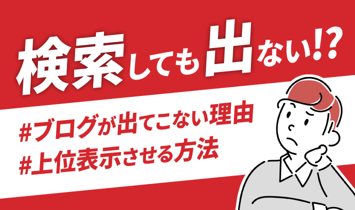 【なぜ？】ブログが検索しても出てこない理由と対処法を解説！上位表示させる方法も紹介