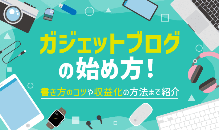 初心者向け ガジェットブログの始め方を解説 書き方のコツや収益化の方法まで紹介 初心者のためのブログ始め方講座