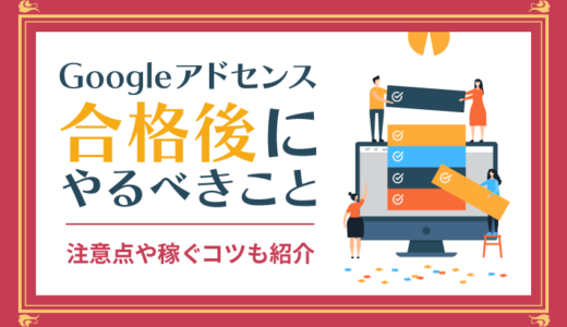 Googleアドセンス合格後にやるべきこととは？注意点や稼ぐコツを解説