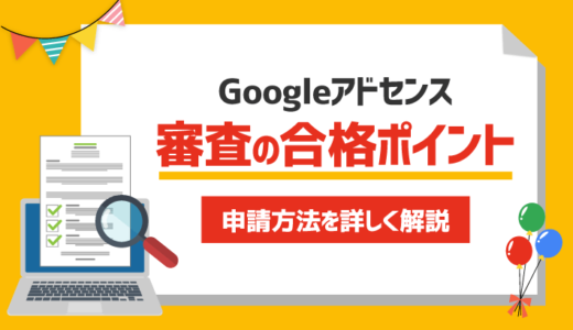 【2022年版】Googleアドセンス審査の合格ポイント！申請方法を詳しく解説