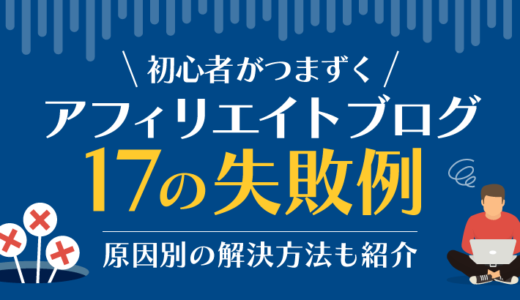 【17の失敗例と解決方法】アフィリエイトブログ初心者がつまずくポイントとは？