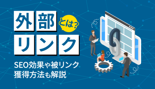 外部リンクとは？SEO効果や良質な被リンク獲得方法を解説！