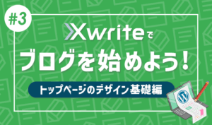 【連載その3】XwriteでWordPressブログをはじめよう！「トップページのデザイン編」
