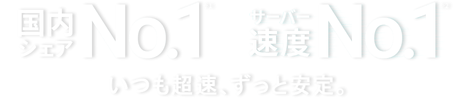 国内シェアNo.1 サーバー速度No.1 いつも超速、ずっと安定。