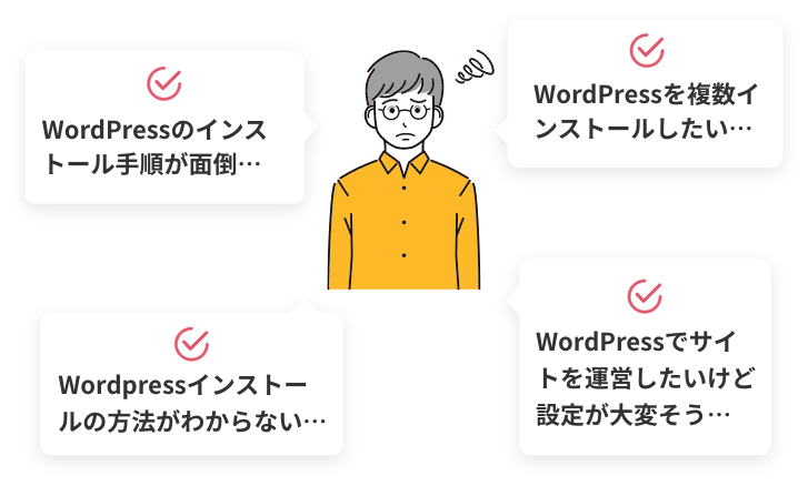 WordPressのインストール手順が面倒… WordPressインストールの方法がわからない… Wordpressを複数インストールしたい… Wordpressでサイトを運営したいけど設定が大変そう