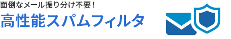 「面倒なメール振り分け不要!」 高性能スパムフィルタ